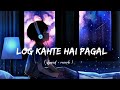 Log Kahte Hai Pagal ️ Slowed Reverb Song Mind Relaxing Lofi Sad Song Feel Songs