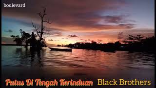 Download lagu Black Brothers ~ Putus Di Tengah Kerinduan mp3