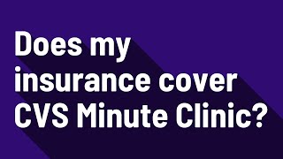 Does my insurance cover CVS Minute Clinic