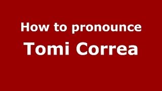 How to pronounce Tomi Correa