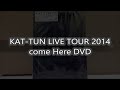 KAT-TUN LIVE TOUR 2014 come Here DVD 