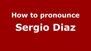 How to pronounce Sergio Diaz