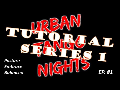 Urban Tango Nights Argentine Tango Tutorial Series 1: Episode 1 Posture, Embrace and Balanceo
