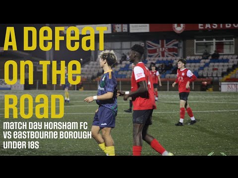 A Defeat on the road- Eastbourne Borough V Horsham FC U18s