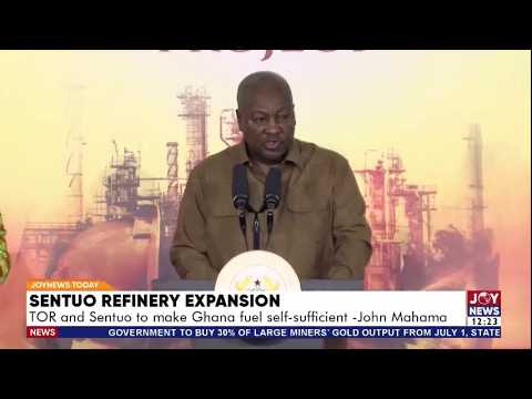 SENTUO Refinery Expansion: TOR and SENTUO to make Ghana fuel self-sufficient - John Mahama