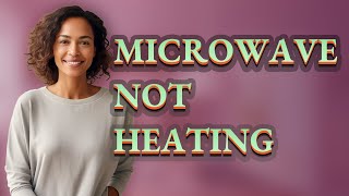 Why Does My Microwave Run but Not Heat Food?