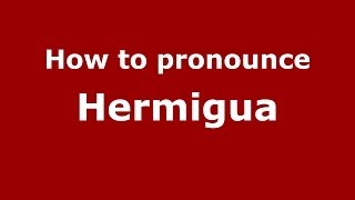 How to pronounce Hermigua