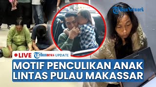 LIVE: Polisi Ungkap Motif Penculikan Anak Lintas Pulau di Makassar: Dijual Puluhan Juta di Jambi