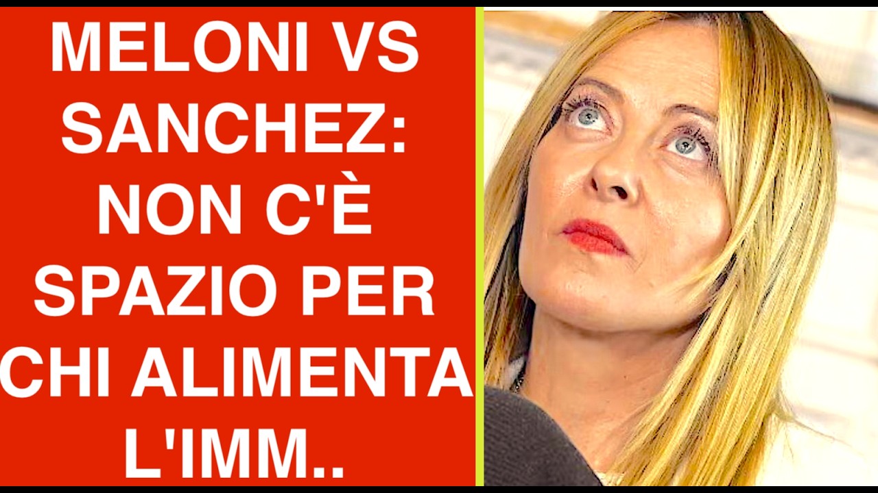 MELONI VS SANCHEZ: NON C'È SPAZIO PER CHI ALIMENTA L'IMM..