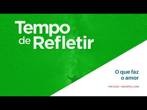 Tempo de Refletir 2230 - O que faz o amor