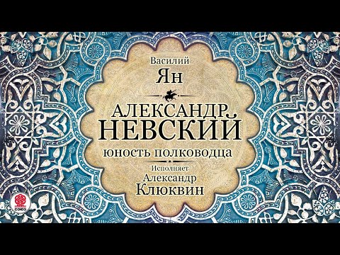 ВАСИЛИЙ ЯН «АЛЕКСАНДР НЕВСКИЙ. Юность полководца». Аудиокнига. Читает Александр Клюквин