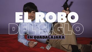 El Robo del Siglo en Guadalajara | La Historia