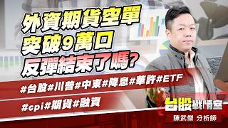 外資期貨空單突破9萬口…反彈結束了嗎?#台股#川普#中東#降息#華許#ETF #cpi#期貨#融資｜小武哥投資事務所｜陳武傑 (圖)