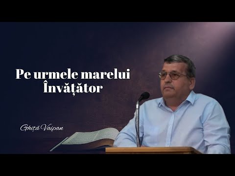 Ghița Vaipan | LIVE | Pe urmele marelui Învățător - Efeseni 4:11