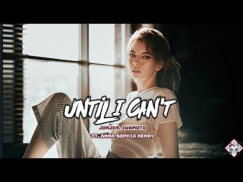 Until I Can't - JONJEN, Iwamoto ft  Anna Sophia Henry (Lyrics)