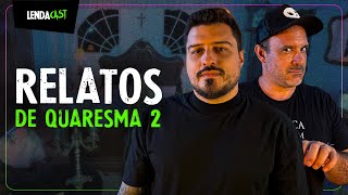 SÓ RELATOS DE QUARESMA PARTE 2 - com Thiago do Cemitério e Rogério Sem Tempo | LendaCast #183