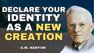 120 Powerful Declarations of Your New Creation  Realities with EW Kenyon Insights