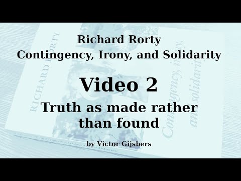 Richard Rorty's Contingency, Irony and Solidarity - Video 2: Truth as made rather than found