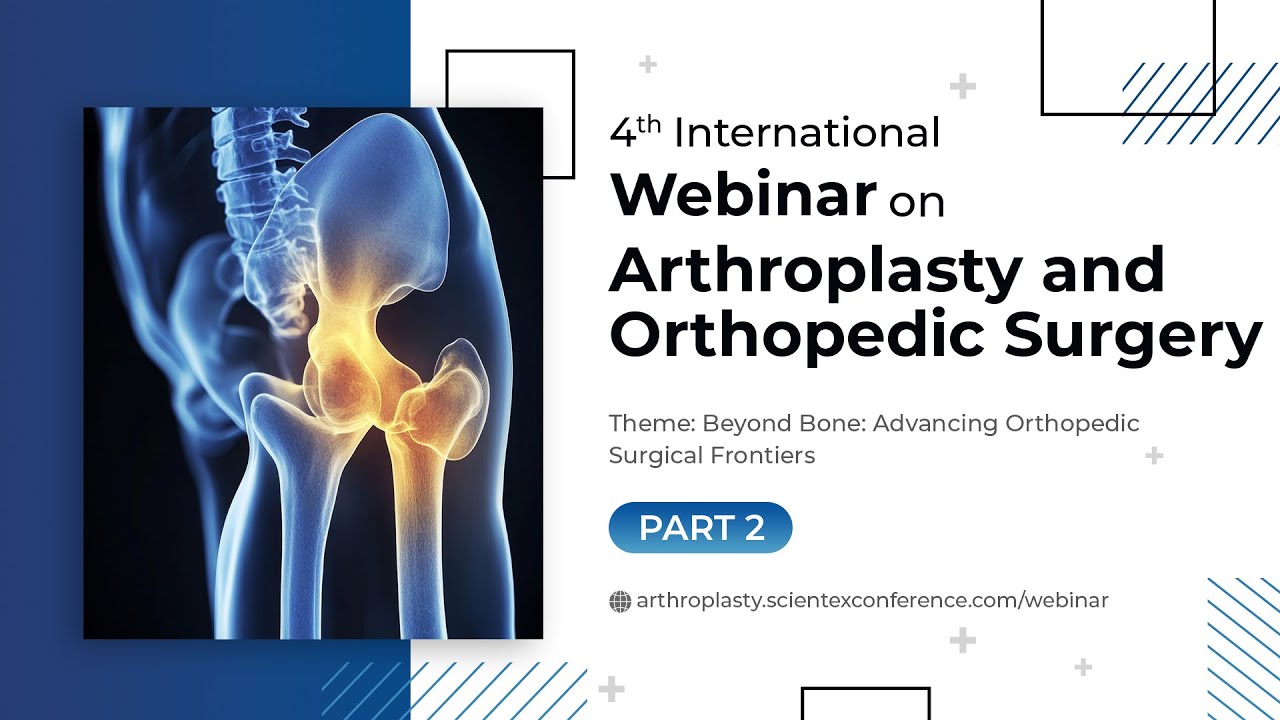 4th International Webinar on Arthroplasty and Orthopedic Surgery | Part 2