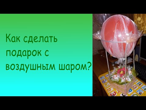 Подарок своими руками на день рождения из воздушного шарика и конфет.