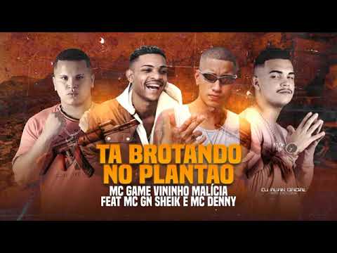 MC GAME E VININHO MALÍCIA FEAT : MC DENNY E MC GN SHEIK - TÁ BROTANDO NO PLANTÃO