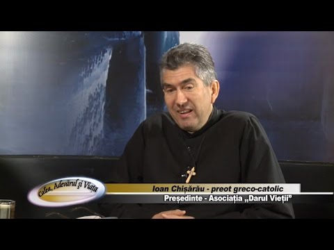 Calea Adevarul si Viata 411 - Pledoarie pentru viata - cu preotul Ioan Chisarau