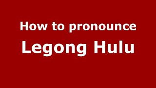 How to pronounce Legong Hulu