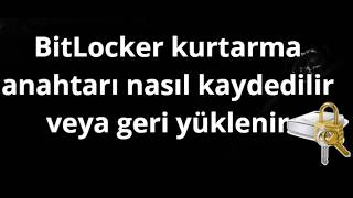 BitLocker kurtarma anahtarı nasıl kaydedilir veya geri yüklenir - tam 