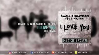 Axwell Λ Ingrosso Ft. Kid Ink - I Love You (J&G Remix)