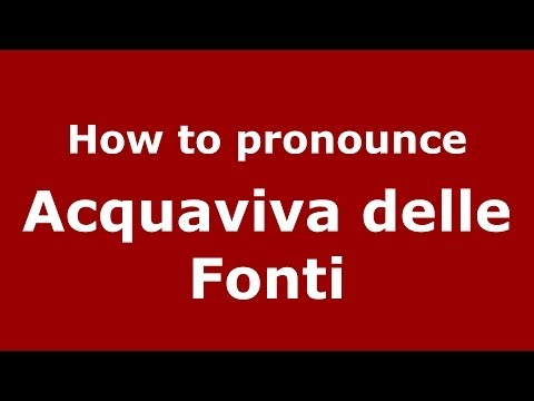 How to pronounce Acquaviva delle Fonti (Italian/Italy) - PronounceNames.com