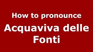 How to pronounce Acquaviva Delle Fonti