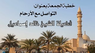 خطبة الجمعة بعنوان: التواصل مع الأرحام - فضيلة الشيخ خالد إسماعيل image