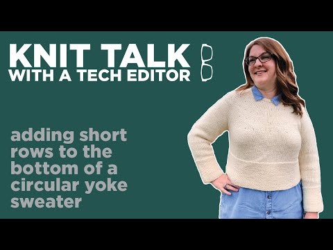 Knit Talk - Ep 46 - Adding Short Rows to the Bottom of a Circular Yoke Sweater
