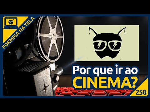 Por que ir ao Cinema? | Formiga na Tela 258 - Formiga Elétrica