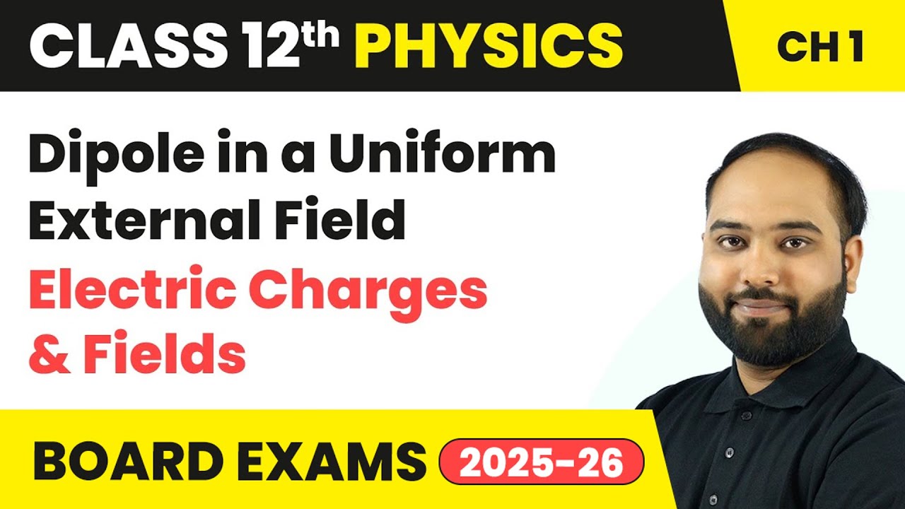 Dipole in a Uniform External Field - Electric Charges and Fields | Class 12 Physics Chapter 1 | CBSE