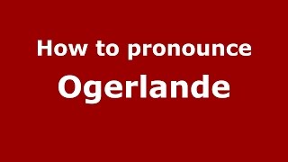 How to pronounce Ogerlande