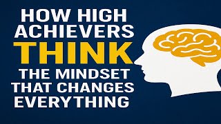 How High Achievers Think: The Mindset That Changes Everything