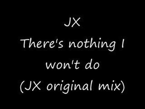 JX - There's nothing I won't do