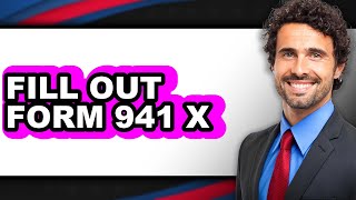 How to Fill Out Form 941 X (Easy Method)