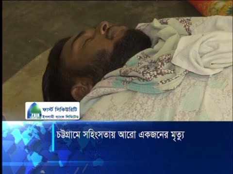 চট্টগ্রামে সহিংসতায় আরো একজনের মৃত্যু