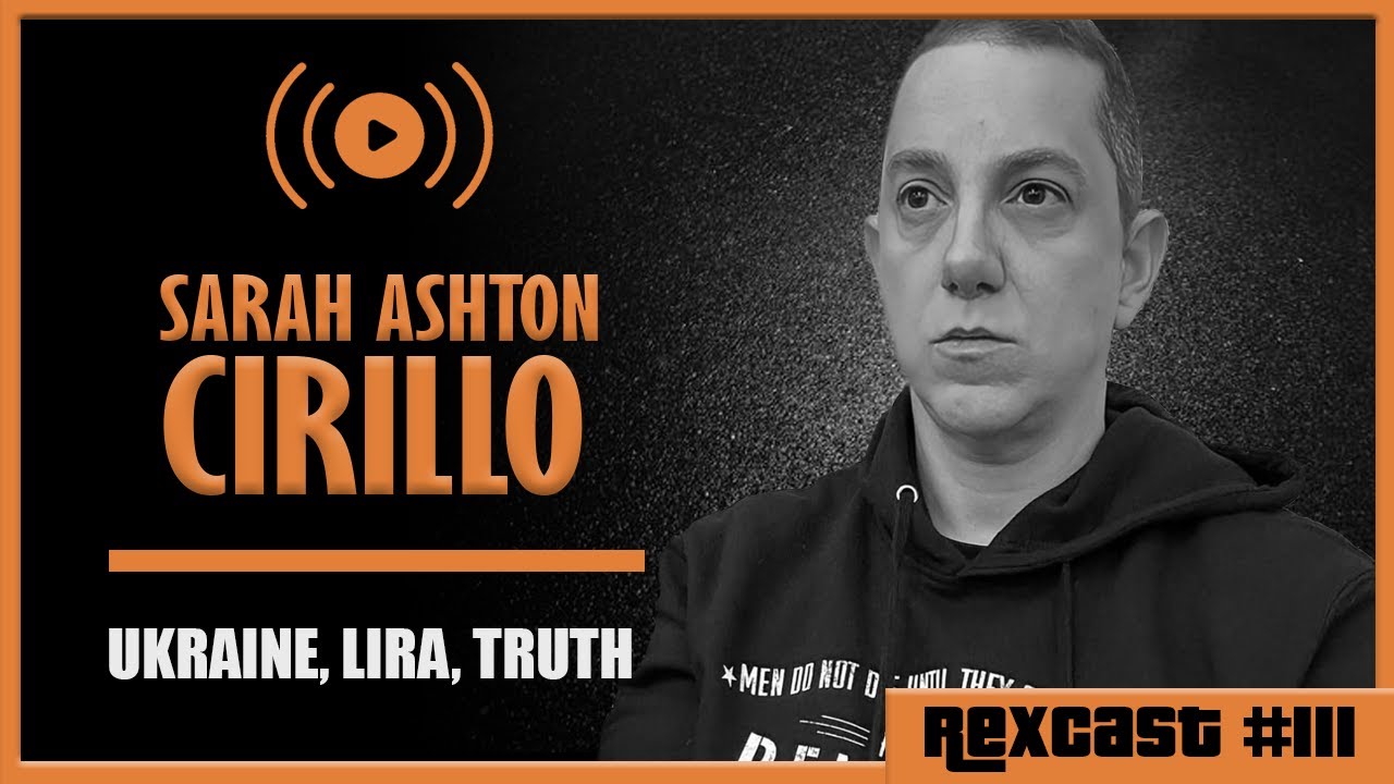 RexCast 111: Sarah Ashton-Cirillo | On Ukraine, Gonzalo Lira & Truth