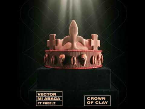 Vector, M I Abaga - Crown Of Clay ft Pheelz (CLEAN)