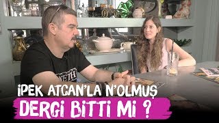 Dergi Bitti Mi? - İpek Atcan&#39;la N&#39;olmuş - Tolga Akyıldız