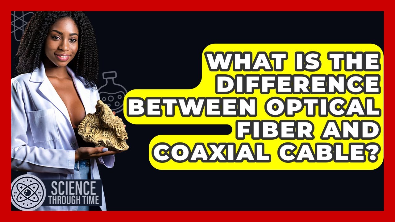 What Is The Difference Between Optical Fiber And Coaxial Cable? - Science Through Time