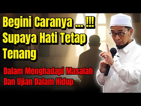 BEGINI CARANYA AGAR HATI TETAP TENANG DALAM MENGHADAPI UJIAN HIDUP | Ustadz Adi Hidayat