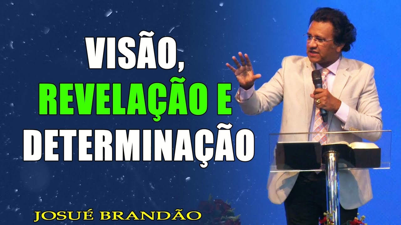 Pastor Josué Brandão - Visão, Revelação e Determinação