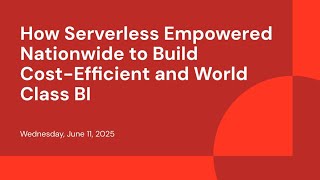 How Serverless Empowered Nationwide to Build Cost-Efficient and World Class BI