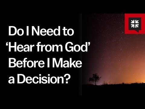 Do I Need to ‘Hear from God’ Before I Make a Decision?
