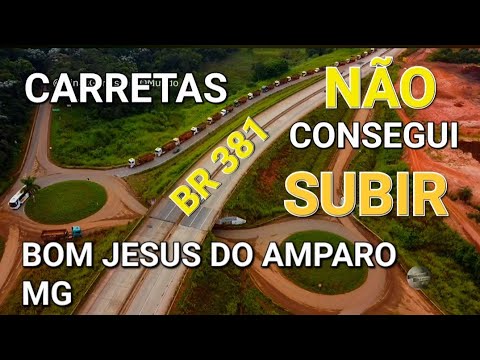 BR 381 CARRETA NÃO CONSEGUE SUBIR CIDADE DE BOM JESUS DO AMPARO MINAS GERAIS.