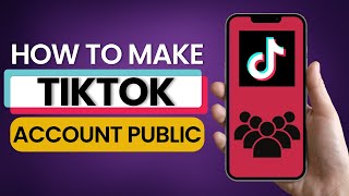 How To Make TikTok Account Public 2025